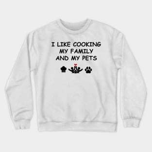 Cute Design Saying I Like Cooking My Family & My Pets, Kitchen Bliss, Happiness Crewneck Sweatshirt